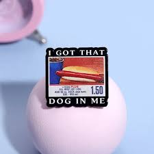 Enamel Pin: I Got That Dog In Me