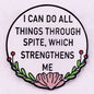 Enamel Pin: I Can Do All Things Through Spite